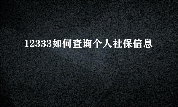 12333如何查询个人社保信息