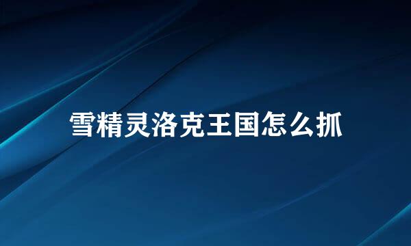 雪精灵洛克王国怎么抓