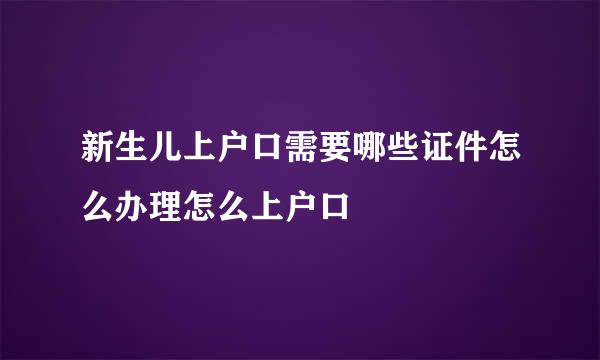 新生儿上户口需要哪些证件怎么办理怎么上户口