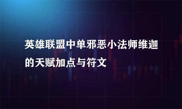 英雄联盟中单邪恶小法师维迦的天赋加点与符文