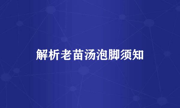 解析老苗汤泡脚须知