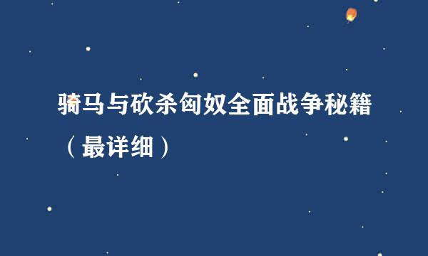 骑马与砍杀匈奴全面战争秘籍（最详细）