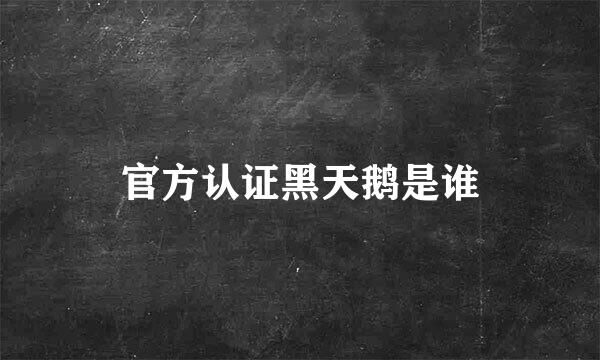 官方认证黑天鹅是谁