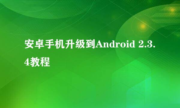 安卓手机升级到Android 2.3.4教程