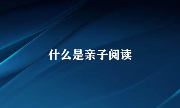 什么是亲子阅读