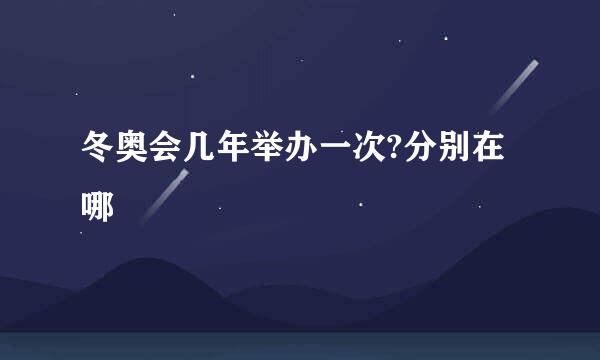 冬奥会几年举办一次?分别在哪
