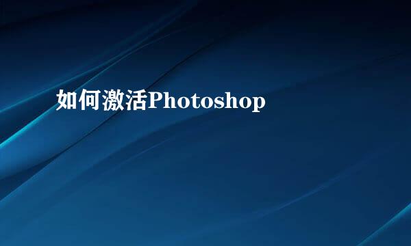 如何激活Photoshop
