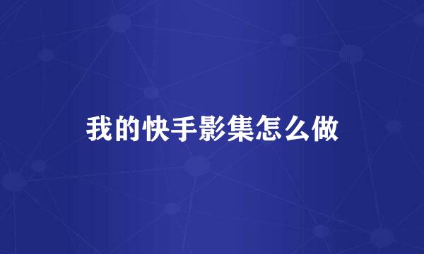 我的快手影集怎么做