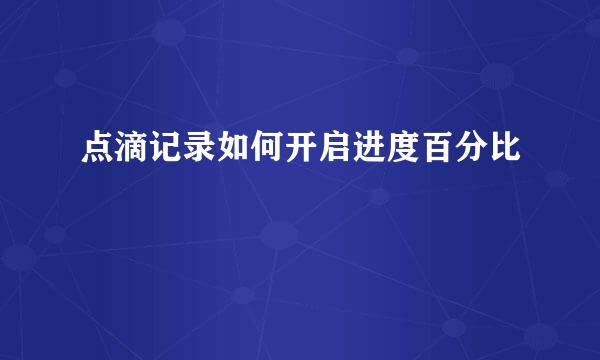 点滴记录如何开启进度百分比