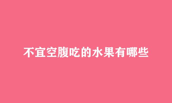 不宜空腹吃的水果有哪些