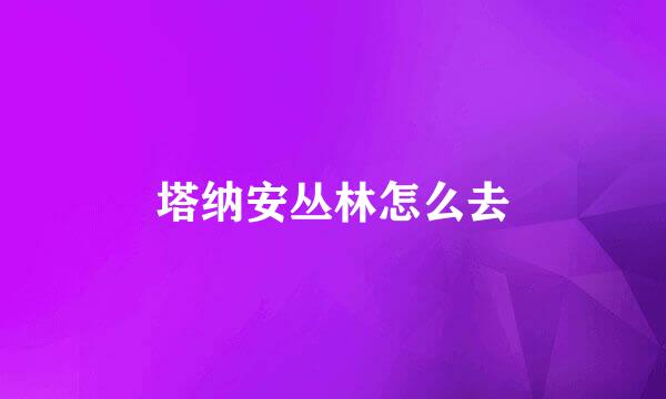 塔纳安丛林怎么去