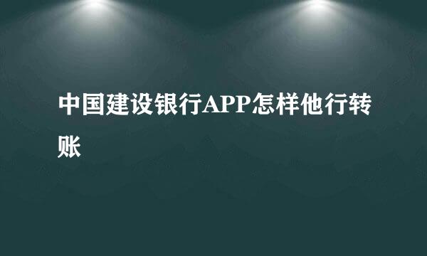 中国建设银行APP怎样他行转账