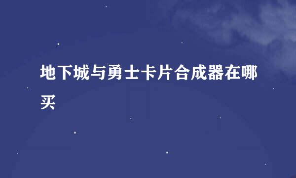 地下城与勇士卡片合成器在哪买