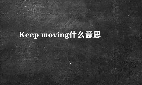 Keep moving什么意思