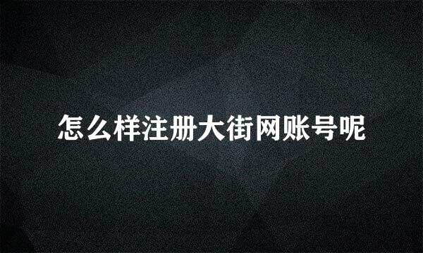 怎么样注册大街网账号呢