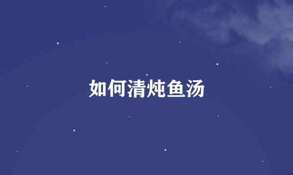 如何清炖鱼汤