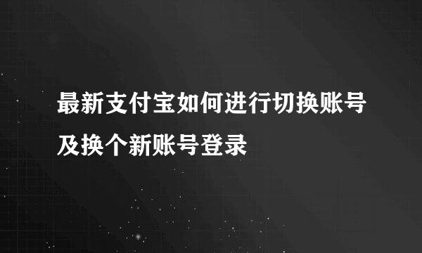 最新支付宝如何进行切换账号及换个新账号登录