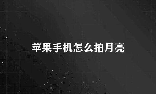 苹果手机怎么拍月亮