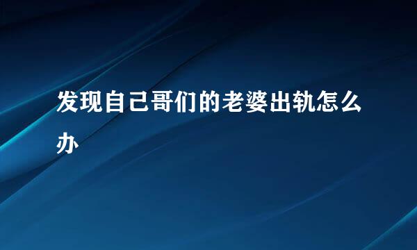 发现自己哥们的老婆出轨怎么办