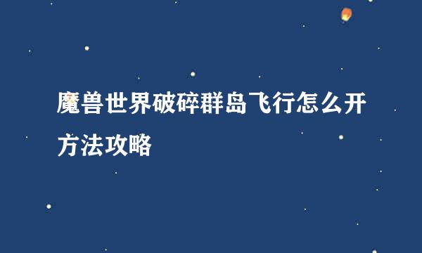 魔兽世界破碎群岛飞行怎么开方法攻略