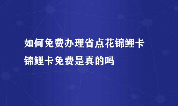 如何免费办理省点花锦鲤卡 锦鲤卡免费是真的吗