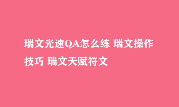 瑞文光速QA怎么练 瑞文操作技巧 瑞文天赋符文