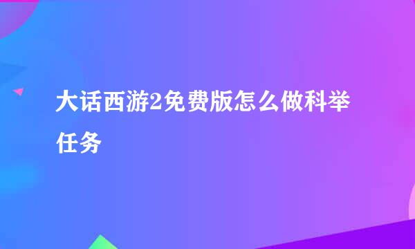 大话西游2免费版怎么做科举任务
