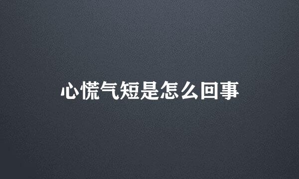 心慌气短是怎么回事