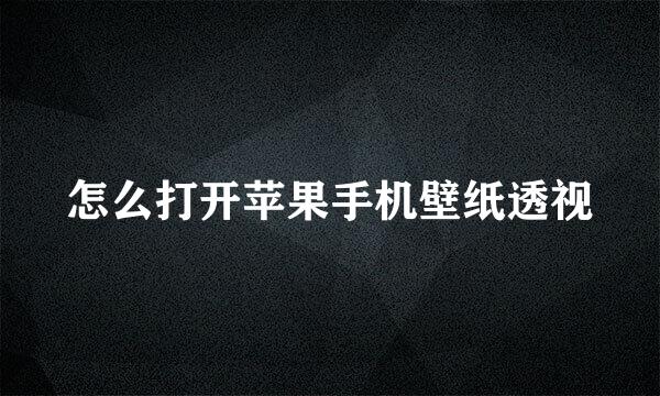 怎么打开苹果手机壁纸透视