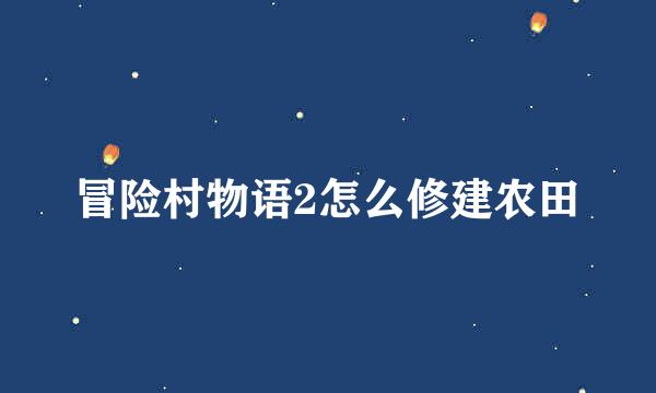 冒险村物语2怎么修建农田