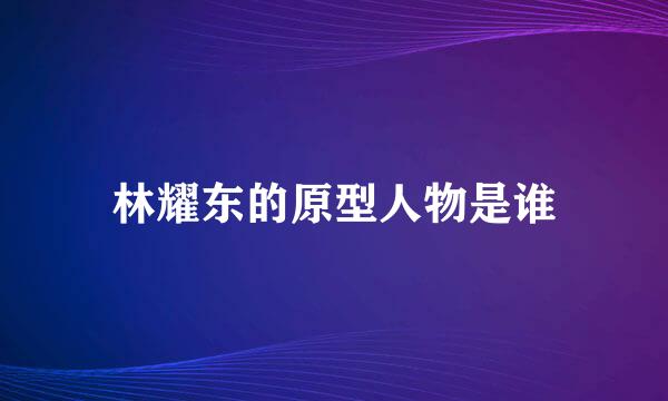 林耀东的原型人物是谁