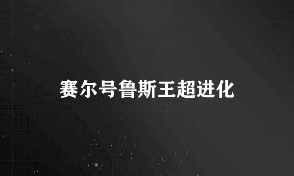 赛尔号鲁斯王超进化