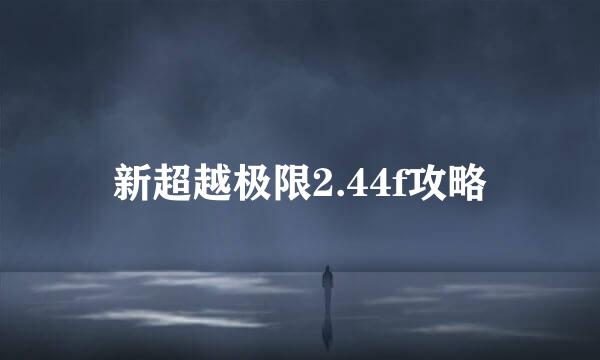 新超越极限2.44f攻略