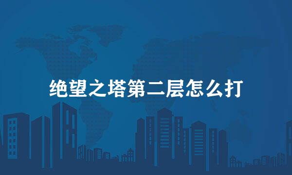 绝望之塔第二层怎么打