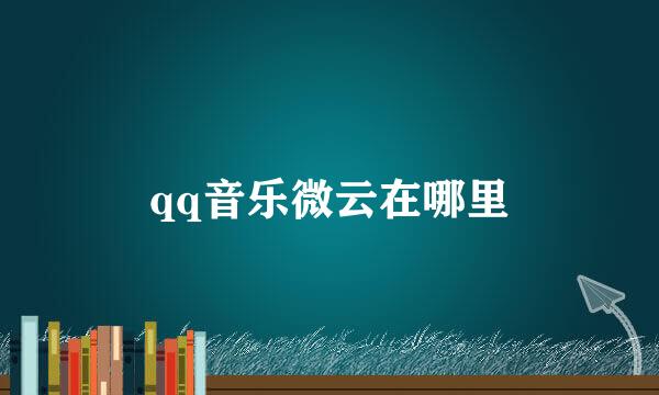 qq音乐微云在哪里