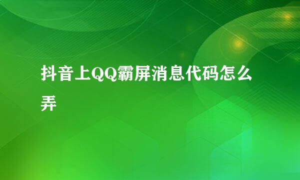 抖音上QQ霸屏消息代码怎么弄