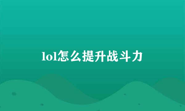 lol怎么提升战斗力