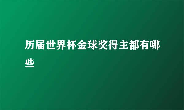 历届世界杯金球奖得主都有哪些