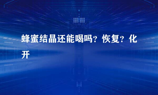 蜂蜜结晶还能喝吗？恢复？化开
