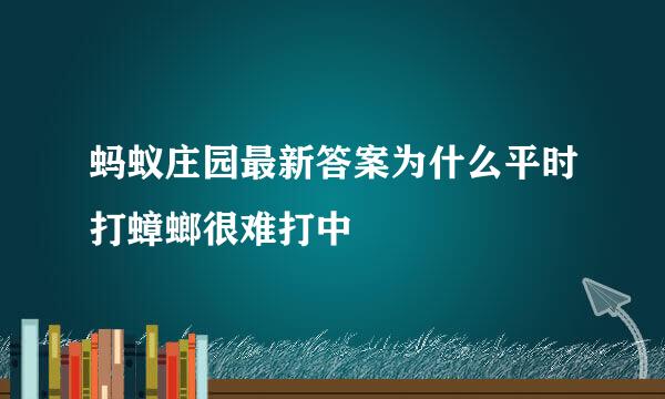蚂蚁庄园最新答案为什么平时打蟑螂很难打中