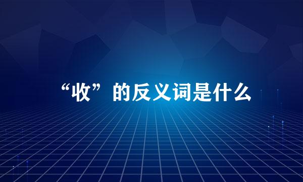 “收”的反义词是什么