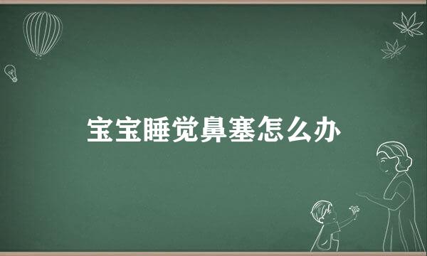 宝宝睡觉鼻塞怎么办