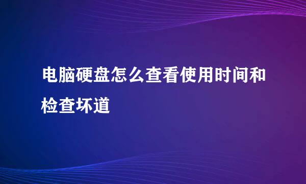 电脑硬盘怎么查看使用时间和检查坏道