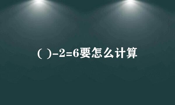 ( )-2=6要怎么计算