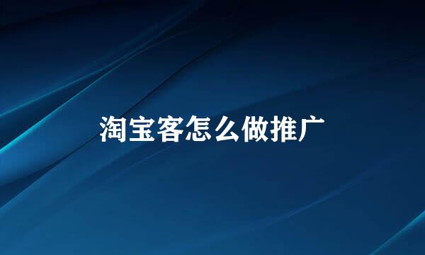 淘宝客怎么做推广