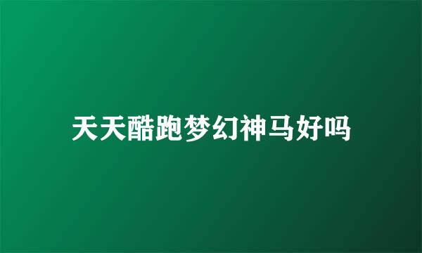 天天酷跑梦幻神马好吗