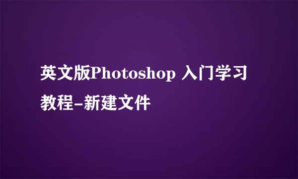 英文版Photoshop 入门学习教程-新建文件