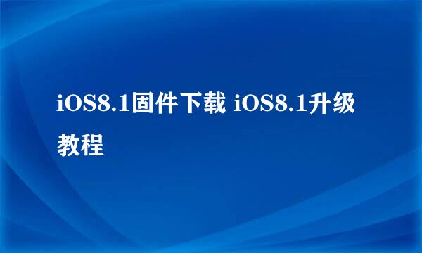 iOS8.1固件下载 iOS8.1升级教程