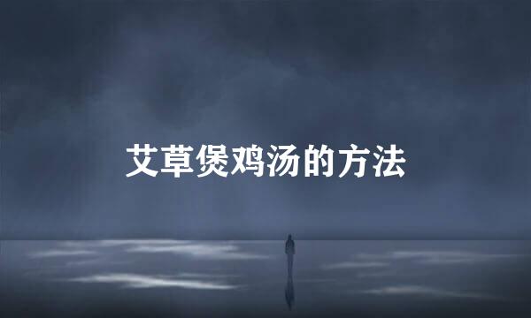 艾草煲鸡汤的方法