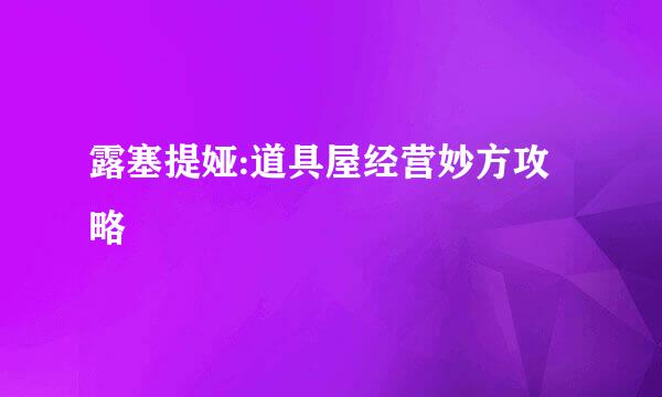 露塞提娅:道具屋经营妙方攻略